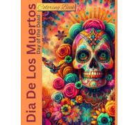 Dia De Los Muertos Coloring Book/Day of the Dead Coloring Book: A Relaxing Coloring Journey Through Mexican Traditions, Symbolic Skulls, and Vibrant Floral Patterns