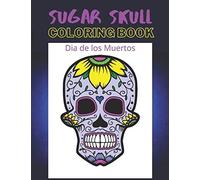 Dia De Los Muertos Sugar Skull Coloring Book: Day Of The Dead 8.5" X 11" 50 Designs