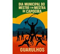 DIA MUNICIPAL DO MESTRE E DA MESTRA DE CAPOEIRA: LEI MUNICIPAL DETERMINADA NA CÂMARA MUNICIPAL DE GUARULHOS