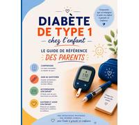Diabète de type 1 chez l'enfant: Le guide de référence des parents : comprendre, agir, accompagner et aider son enfant à grandir en confiance