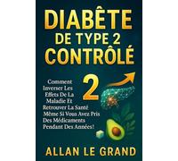 DIABÈTE DE TYPE 2 CONTRÔLÉ: Comment inverser les effets de la maladie et retrouver la santé même si vous avez pris des médicaments pendant des années !