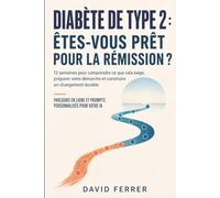 Diabète de type 2 : Êtes-vous prêt pour la rémission ?: 12 semaines pour comprendre ce que cela exige, préparer votre démarche et construire un changement durable