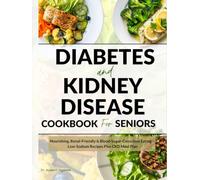 Diabetes and Kidney Disease Cookbook for Seniors: Nourishing, Renal-Friendly & Blood-Sugar-Conscious Recipes, Low-Sodium Meals, Plus CKD Meal Plan