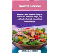 DIABETES COOKBOOK: A Complete Guide to Healthy Eating for Diabetes and Prediabetes: Simple, Tasty, and Healthy Recipes to Manage Blood Sugar Naturally