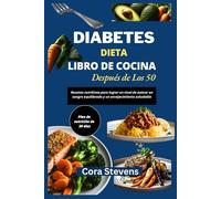 DIABETES DIETA LIBRO DE COCINA DESPUÉS DE LOS 50: Recetas nutritivas para lograr un nivel de azúcar en sangre equilibrado y un envejecimiento saludable