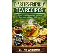 Diabetes friendly tea recipes: NATURAL HERBAL BLENDS TO LOWER BLOOD SUGAR,BOOST ENERGY AND SUPPORT WEIGHT LOSS.