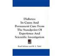 Diabetes: Its Cause and Permanent Cure from the Standpoint of Experience and Scientific Investigation Schnee, Emil (Auteur)