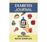 Diabetes Journal with Food & Blood Sugar Log: Log Book for Type 1 & 2 Diabetics to Discover How Diet Affects Blood Glucose. Plus Daily Tracking of ... Insulin, Sleep, Fasting, Exercise, & More