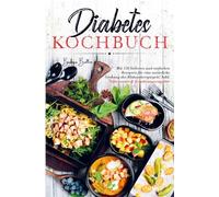 Diabetes Kochbuch für eine natürliche Senkung des Blutzuckerspiegels!: Das große Diabetes Kochbuch mit 150 leckeren und einfachen Rezepten! Inklusive Nährwerten und Ernährungsratgeber!