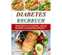 Diabetes-Kochbuch: Leckere Gerichte für Typ-2-Diabetiker - genussvoll den Blutzucker im Griff, mit einem 28-Tage-Plan für eine einfache und stressfreie Blutzuckerkontrolle.