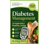 Diabetes Management: The Complete Guide to Healthy Living: A Practical Guide to Blood Sugar Control, Healthy Eating, Exercise, Weight Management, Medications, and Preventing Diabetes Complications