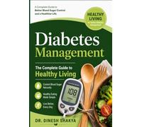 Diabetes Management: The Complete Guide to Healthy Living: A Practical Guide to Blood Sugar Control, Healthy Eating, Exercise, Weight Management, Medications, and Preventing Diabetes Complications