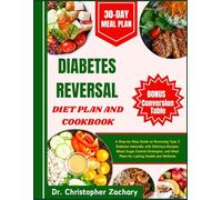 Diabetes Reversal Diet Cookbook: A Step-by-Step Guide to Reversing Type 2 Diabetes Naturally with Delicious Recipes, Blood Sugar Control Strategies, and Meal Plans for Lasting Health and Wellness