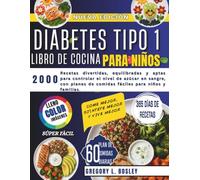 DIABETES TIPO 1 LIBRO DE COCINA PARA NIÑOS: 2000 recetas divertidas, equilibradas y aptas para controlar el nivel de azúcar en sangre, con planes de comidas fáciles de seguir para niños y familias.