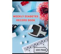 Diabetes Weekly Record Book: Track, Monitor, and Manage Your Health: Stay on Top of Your Diabetes Management with This Comprehensive Weekly Tracker