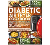 Diabetic Air Fryer Cookbook: 100 + days Flavorful Low-Carb & Low-Sugar Recipes for Managing Healthy Blood Sugar | 30-Day Meal Plan and Quick, Crispy Meals for Beginners