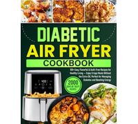 Diabetic Air Fryer Cookbook: 100+ Easy, Flavorful & Guilt-Free Recipes for Healthy Living - Enjoy Crispy Meals Without the Extra Oil, Perfect for Managing Diabetes and Boosting Energy