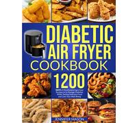 Diabetic Air Fryer Cookbook: 1200 Days of Mouthwatering & Easy Recipes to Manage Diabetes While Tasting Delicious Food and Care Your Well-Being