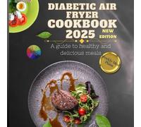 Diabetic Air Fryer Cookbook 2025: A guide to healthy and delicious meals