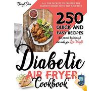 Diabetic Air Fryer Cookbook: All The Secrets To Prepare The Tastiest Dishes With The Air Fryer. 250 Quick And Easy Recipes That Prevent Diabetes And Also Make You Lose Weight.