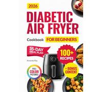 Diabetic Air Fryer Cookbook for Beginners: 100+ Easy, Quick, Healthy & Delicious Recipes for Type 1 & 2 Diabetes, Prediabetic & Newly Diagnosed. Includes a 35-Day Low-Carb & Low-Sugar Meal Plan