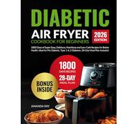 Diabetic Air Fryer Cookbook for Beginners: 1800 Days of Super Easy, Delicious, Nutritious and Low-Carb Recipes for Better Health. Ideal for Pre Diabetic, Type 1 & 2 Diabetes. 28-Day Meal Plan Included