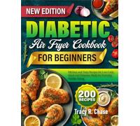 Diabetic Air Fryer Cookbook for Beginners: 200 Easy and Tasty Recipes for Low-Carb, Quick and Delicious Meals for Everyday Healthy Eating