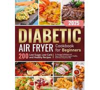Diabetic Air Fryer Cookbook for Beginners: 200 Easy Low-Carb, Low-Sugar Recipes to Manage Prediabetes and Type 2 Diabetes and Support Healthy, Guilt-Free Living Every Day