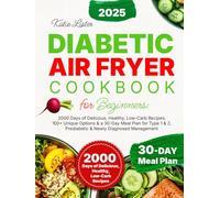 Diabetic Air Fryer Cookbook for Beginners: 2000 Days of Delicious, Healthy, Low-Carb Recipes, 100+ Unique Options & a 30-Day Meal Plan for Type 1 & 2, Prediabetic & Newly Diagnosed Management