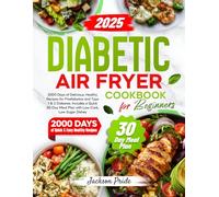 DIABETIC AIR FRYER COOKBOOK FOR BEGINNERS: 2000 Days of Delicious, Healthy Recipes for Prediabetics and Type 1 & 2 Diabetes. Includes a Quick 30-Day Meal Plan with Low-Carb, Low-Sugar Dishes