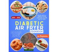 Diabetic Air Fryer Cookbook for Beginners: Flavorful, Low-Carb, and Healthy Recipes Designed To Help You Manage Blood Sugar While Enjoying Every Bite. 2025-2026 For Beginners