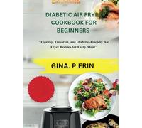 DIABETIC AIR FRYER COOKBOOK FOR BEGINNERS: "Healthy, Flavorful, and Diabetic-Friendly Air Fryer Recipes for Every Meal"