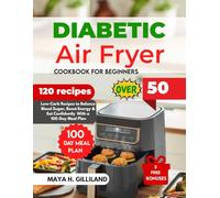 DIABETIC AIRFRYER COOKBOOK FOE BEGINNERS OVER 50: Low-Carb Recipes to Balance Blood Sugar, Boost Energy & Eat Confidently With a 100-Day Meal Plan