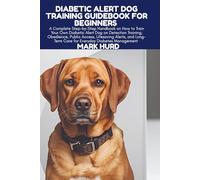 DIABETIC ALERT DOG TRAINING GUIDEBOOK FOR BEGINNERS: A Complete Step-by-Step Handbook on How to Train Your Own Diabetic Alert Dog on Detection ... Term Care for Everyday Diabetes Management