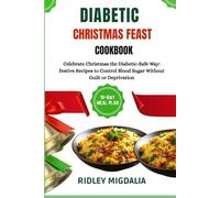 DIABETIC CHRISTMAS FEAST COOKBOOK: Celebrate Christmas the Diabetic-Safe Way: Festive Recipes to Control Blood Sugar Without Guilt or Deprivation