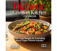 Diabetic Comfort Kitchen Cookbook: 100+ Cozy Recipes for Controlling Blood Sugar, Pictures included