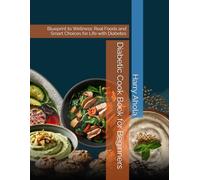 Diabetic Cook Book for Beginners: Blueprint to Wellness: Real Foods and Smart Choices for Life with Diabetes