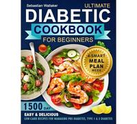 Diabetic Cookbook For Beginner: 1500-Day Easy & Delicious Low-Carb Recipes For Managing Pre-Diabetes, Type 1 & 2 Diabetes. Includes 4-Week Smart Meal Plan Wi
