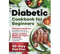 Diabetic Cookbook For Beginners: Delicious And Easy Low-Sugar, Low-Carb Recipes To Cook At Home - Quick, Healthy Meals For Type 2 Diabetes And The Newly Diagnosed, With A Complete 30-Day Diet Plan