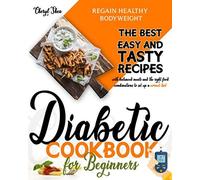 Diabetic Cookbook For Beginners: The Best Easy And Tasty Recipes With Balanced Meals And The Right Food Combinations To Set Up A Correct Diet And Regain Healthy Bodyweight