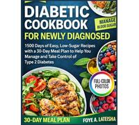 DIABETIC COOKBOOK FOR NEWLY DIAGNOSED: 1500 Days of Easy, Low-Sugar Recipes with a 30-Day Meal Plan to Help You Manage and Take Control of Type 2 Diabetes