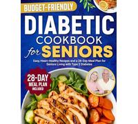 Diabetic Cookbook for Seniors: Easy, Heart-Healthy Recipes and a 28-Day Meal Plan for Seniors Living with Type 2 Diabetes