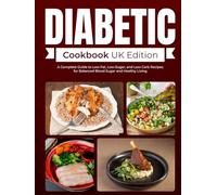 Diabetic Cookbook UK Edition: A Complete Guide to Low-Fat, Low-Sugar, and Low-Carb Recipes for Balanced Blood Sugar and Healthy Living