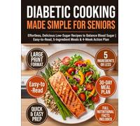 Diabetic Cooking Made Simple for Seniors: Effortless, Delicious Low-Sugar Recipes to Balance Blood Sugar | Easy-to-Read, 5-Ingredient Meals & 4-W ction Plan