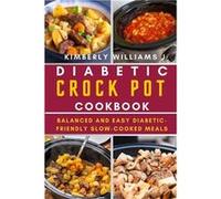 Diabetic Crock Pot Cookbook Balanced and Easy DiabeticFriendly SlowCooked Meals - Kimberly Williams J. - Amazon Digital Services LLC KDP - Livre en Anglai Kimberly Williams J.Kimberly Williams J. (Aut