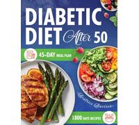 Diabetic Diet After 50: Boost Your Health in Just 1800 Days with Irresistibly Easy, Low-Carb, Low-Sugar Meals Tailored for Life Beyond 50! Includes 45-Day Meal Plan