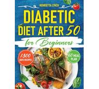 Diabetic Diet After 50 for Beginners: 1800 Days of Low-Carb Recipes, Proven Strategies, and a 60-Day Meal Plan to Manage Diabetes and Boost Your Health After 50!