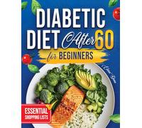 Diabetic Diet After 60 for Beginners: Unlock Delicious Low-Sugar Meals to Control Blood Sugar and Rediscover Joy After 60 with Simple Recipes and Essential Shopping Lists