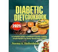 DIABETIC DIET COOKBOOK 2025: A Complete Guide to Diabetes-Friendly Cooking: Simple Recipes for Better Blood Sugar Control