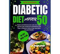 DIABETIC DIET COOKBOOK AFTER 50: Quick and Delicious Low Carb, Low Sugar and Low salt Recipes for prediabetes and Type 2 Diabetes with 30-Day Meal Plan for Good Health.